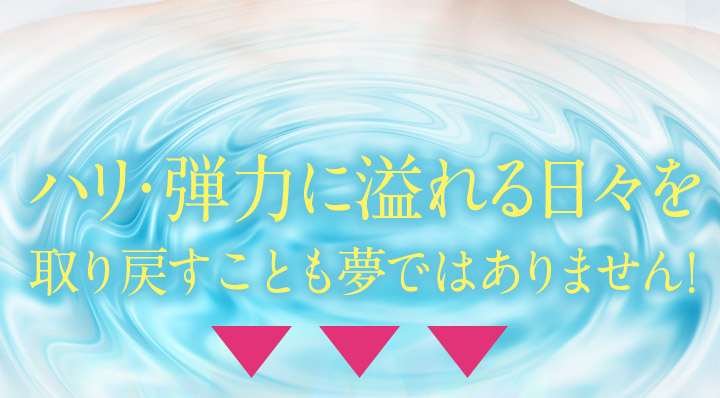 ハリ・弾力に溢れる日々を取り戻すことも夢ではありません!